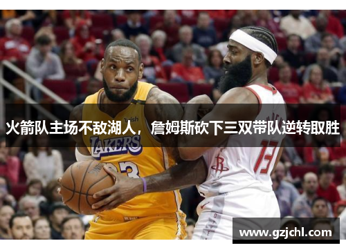 火箭队主场不敌湖人，詹姆斯砍下三双带队逆转取胜