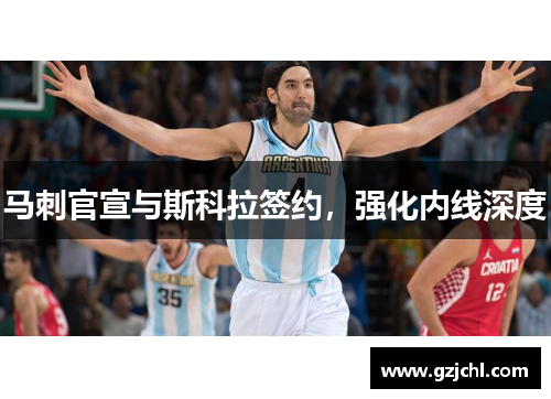 马刺官宣与斯科拉签约，强化内线深度