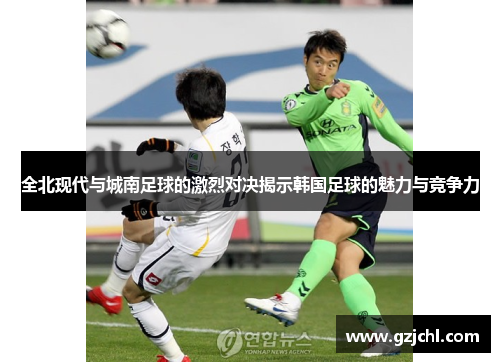 全北现代与城南足球的激烈对决揭示韩国足球的魅力与竞争力