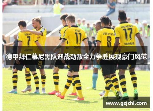 德甲拜仁慕尼黑队迎战劲敌全力争胜展现豪门风范